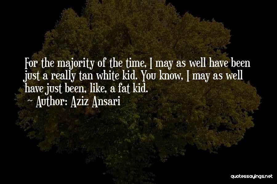 Aziz Ansari Quotes: For The Majority Of The Time, I May As Well Have Been Just A Really Tan White Kid. You Know,