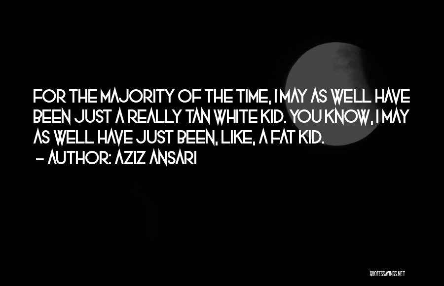 Aziz Ansari Quotes: For The Majority Of The Time, I May As Well Have Been Just A Really Tan White Kid. You Know,