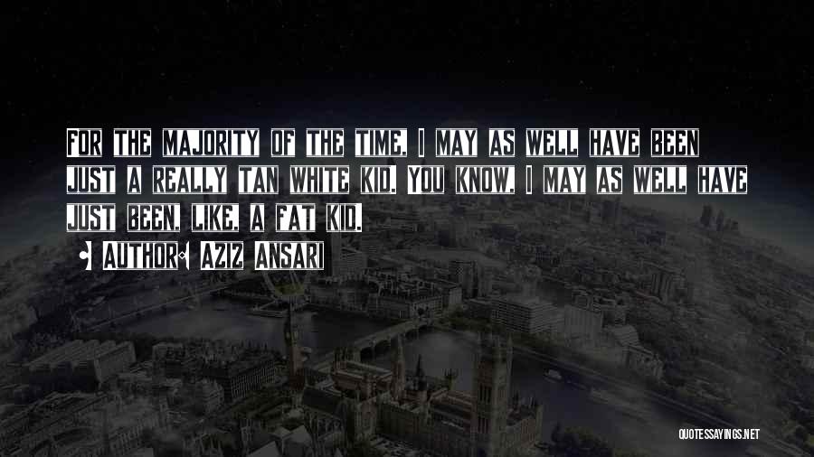 Aziz Ansari Quotes: For The Majority Of The Time, I May As Well Have Been Just A Really Tan White Kid. You Know,