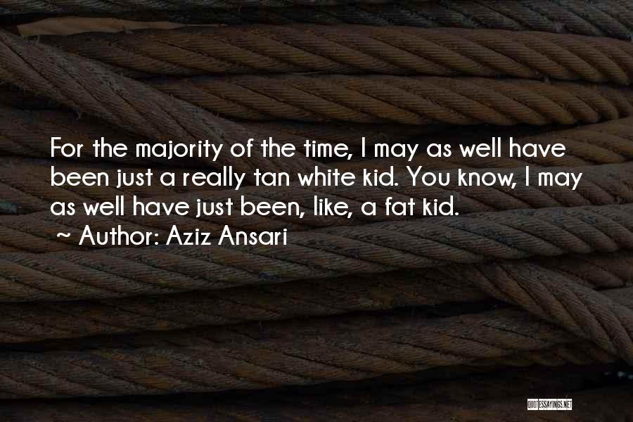 Aziz Ansari Quotes: For The Majority Of The Time, I May As Well Have Been Just A Really Tan White Kid. You Know,