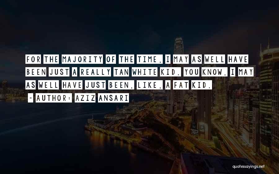 Aziz Ansari Quotes: For The Majority Of The Time, I May As Well Have Been Just A Really Tan White Kid. You Know,