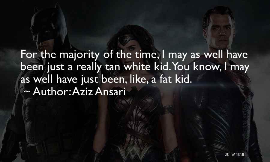 Aziz Ansari Quotes: For The Majority Of The Time, I May As Well Have Been Just A Really Tan White Kid. You Know,