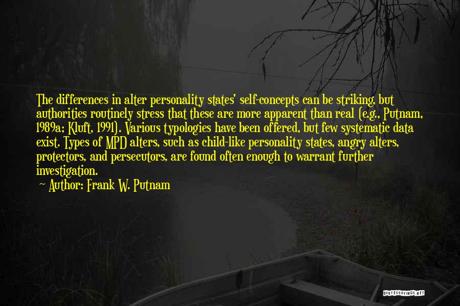 Frank W. Putnam Quotes: The Differences In Alter Personality States' Self-concepts Can Be Striking, But Authorities Routinely Stress That These Are More Apparent Than