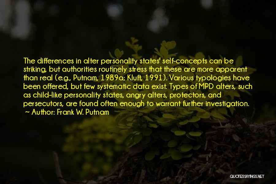 Frank W. Putnam Quotes: The Differences In Alter Personality States' Self-concepts Can Be Striking, But Authorities Routinely Stress That These Are More Apparent Than