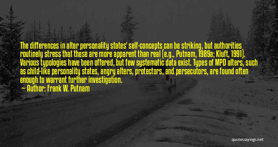 Frank W. Putnam Quotes: The Differences In Alter Personality States' Self-concepts Can Be Striking, But Authorities Routinely Stress That These Are More Apparent Than