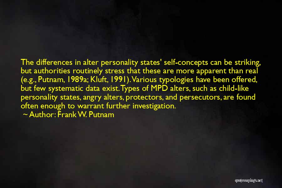 Frank W. Putnam Quotes: The Differences In Alter Personality States' Self-concepts Can Be Striking, But Authorities Routinely Stress That These Are More Apparent Than