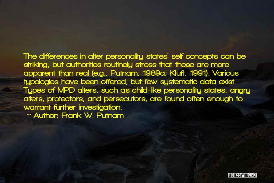 Frank W. Putnam Quotes: The Differences In Alter Personality States' Self-concepts Can Be Striking, But Authorities Routinely Stress That These Are More Apparent Than