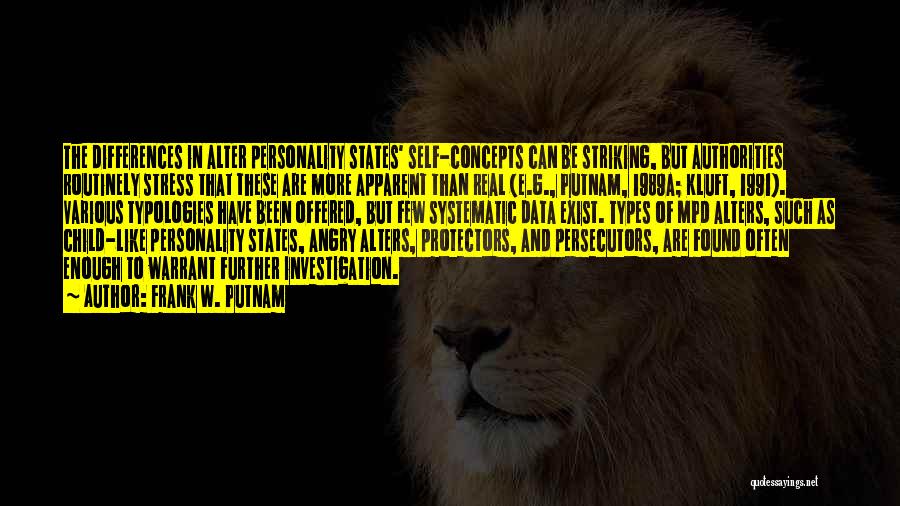 Frank W. Putnam Quotes: The Differences In Alter Personality States' Self-concepts Can Be Striking, But Authorities Routinely Stress That These Are More Apparent Than