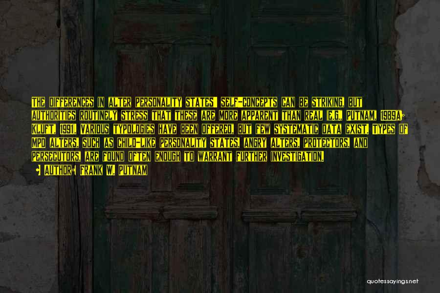 Frank W. Putnam Quotes: The Differences In Alter Personality States' Self-concepts Can Be Striking, But Authorities Routinely Stress That These Are More Apparent Than