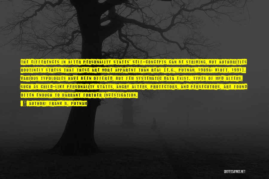 Frank W. Putnam Quotes: The Differences In Alter Personality States' Self-concepts Can Be Striking, But Authorities Routinely Stress That These Are More Apparent Than