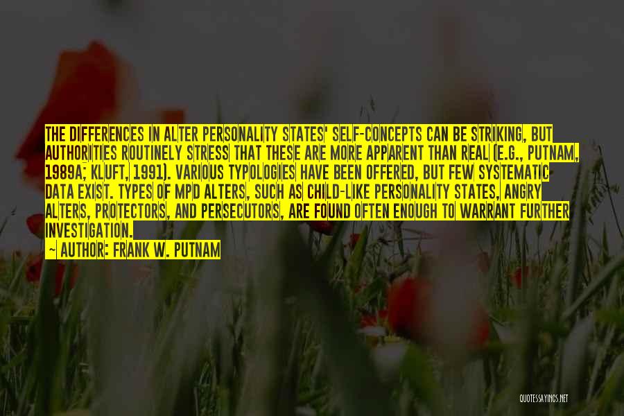 Frank W. Putnam Quotes: The Differences In Alter Personality States' Self-concepts Can Be Striking, But Authorities Routinely Stress That These Are More Apparent Than