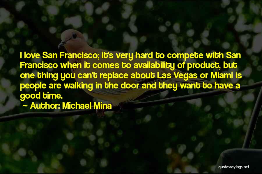Michael Mina Quotes: I Love San Francisco; It's Very Hard To Compete With San Francisco When It Comes To Availability Of Product, But