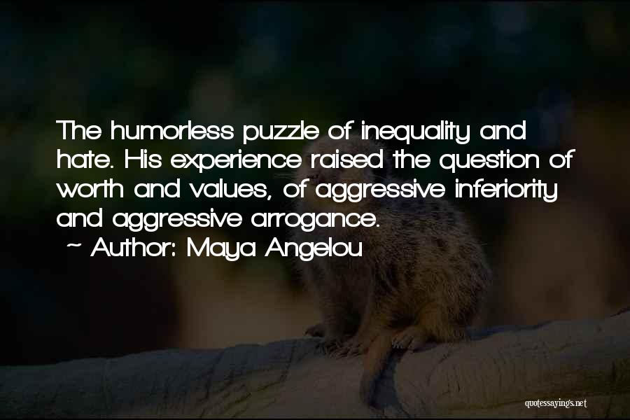 Maya Angelou Quotes: The Humorless Puzzle Of Inequality And Hate. His Experience Raised The Question Of Worth And Values, Of Aggressive Inferiority And