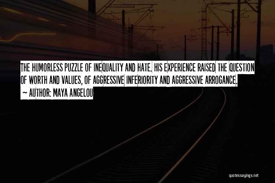 Maya Angelou Quotes: The Humorless Puzzle Of Inequality And Hate. His Experience Raised The Question Of Worth And Values, Of Aggressive Inferiority And