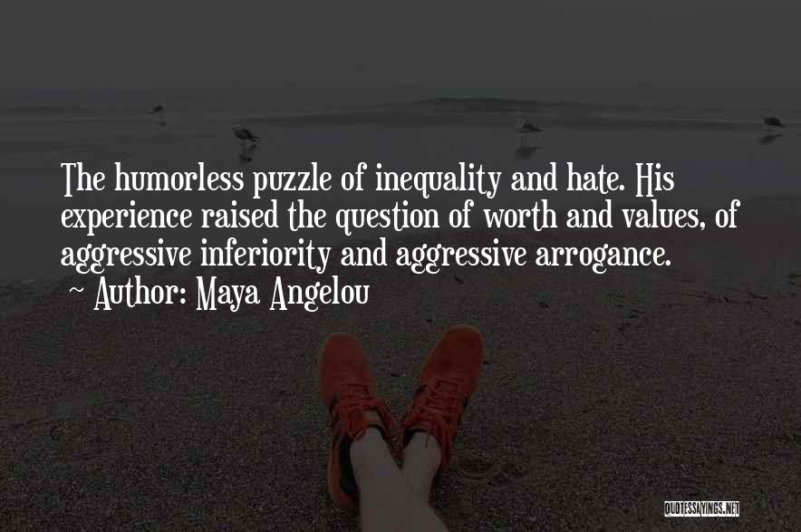 Maya Angelou Quotes: The Humorless Puzzle Of Inequality And Hate. His Experience Raised The Question Of Worth And Values, Of Aggressive Inferiority And