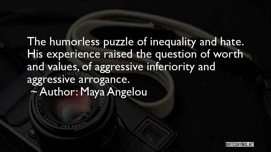 Maya Angelou Quotes: The Humorless Puzzle Of Inequality And Hate. His Experience Raised The Question Of Worth And Values, Of Aggressive Inferiority And