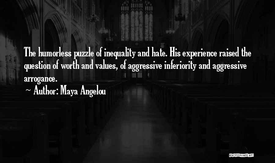 Maya Angelou Quotes: The Humorless Puzzle Of Inequality And Hate. His Experience Raised The Question Of Worth And Values, Of Aggressive Inferiority And