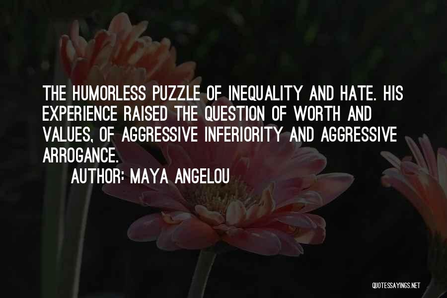 Maya Angelou Quotes: The Humorless Puzzle Of Inequality And Hate. His Experience Raised The Question Of Worth And Values, Of Aggressive Inferiority And