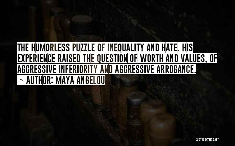 Maya Angelou Quotes: The Humorless Puzzle Of Inequality And Hate. His Experience Raised The Question Of Worth And Values, Of Aggressive Inferiority And