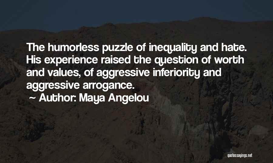 Maya Angelou Quotes: The Humorless Puzzle Of Inequality And Hate. His Experience Raised The Question Of Worth And Values, Of Aggressive Inferiority And