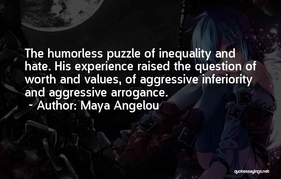 Maya Angelou Quotes: The Humorless Puzzle Of Inequality And Hate. His Experience Raised The Question Of Worth And Values, Of Aggressive Inferiority And