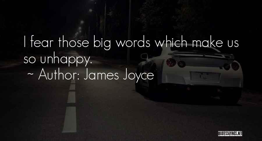 James Joyce Quotes: I Fear Those Big Words Which Make Us So Unhappy.