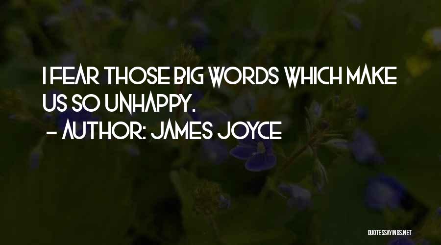 James Joyce Quotes: I Fear Those Big Words Which Make Us So Unhappy.