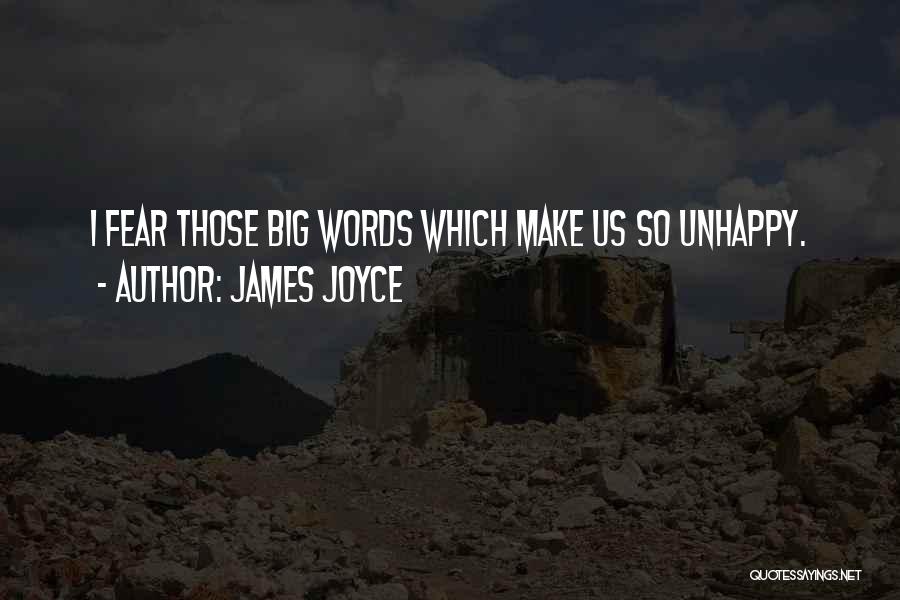 James Joyce Quotes: I Fear Those Big Words Which Make Us So Unhappy.
