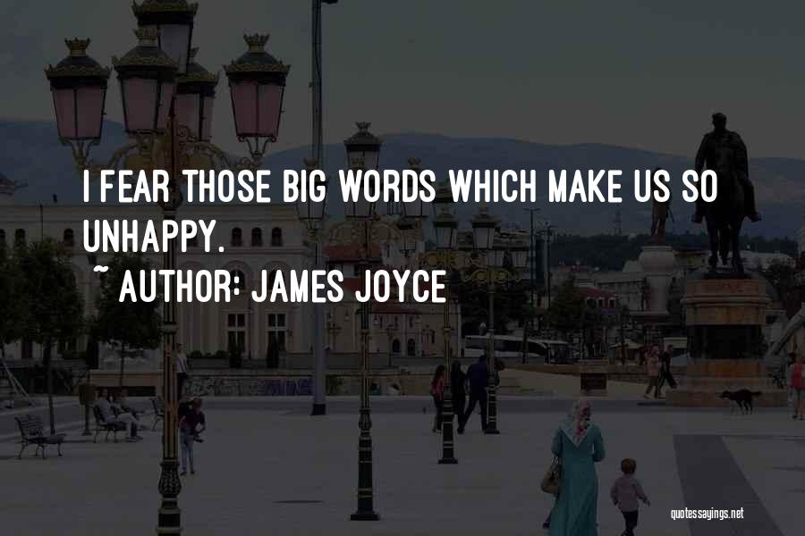 James Joyce Quotes: I Fear Those Big Words Which Make Us So Unhappy.