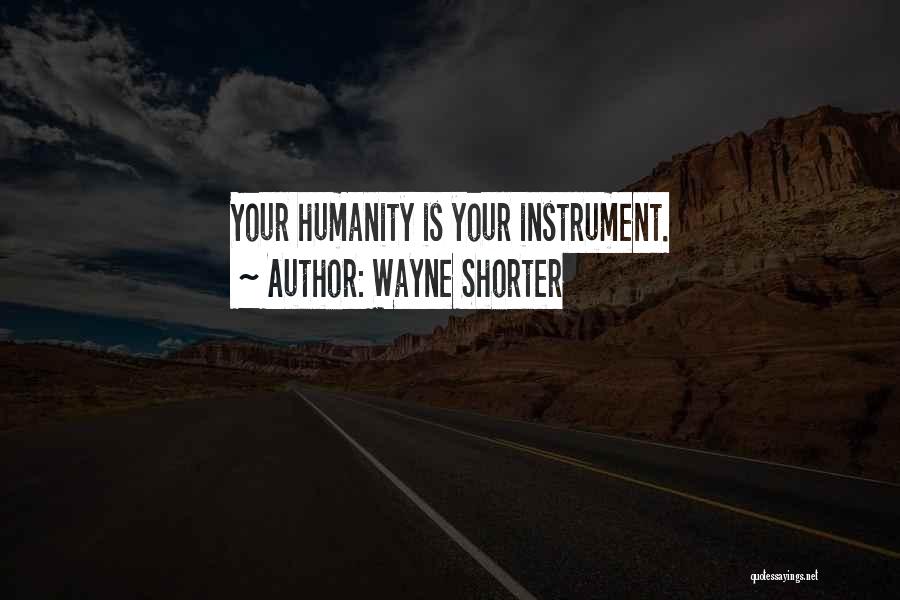 Wayne Shorter Quotes: Your Humanity Is Your Instrument.