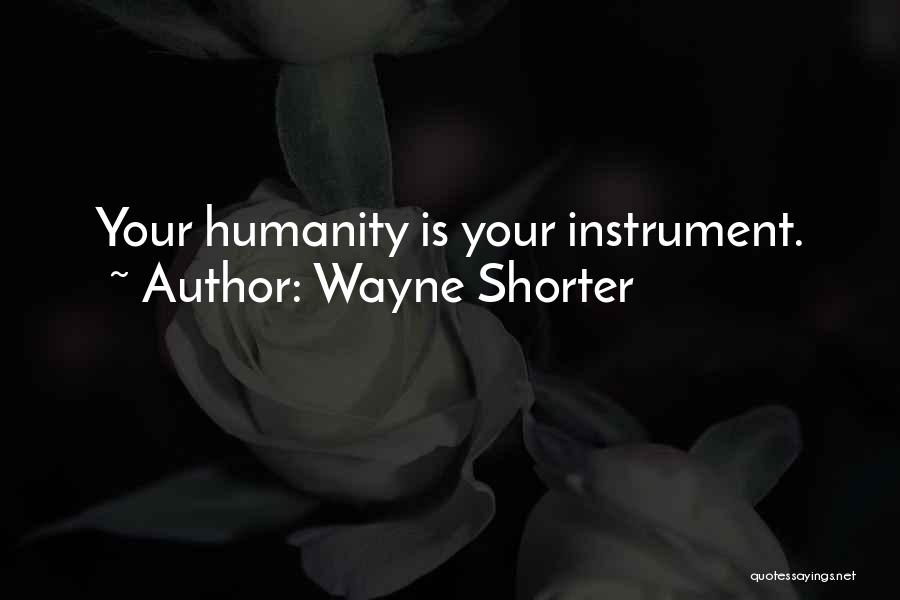 Wayne Shorter Quotes: Your Humanity Is Your Instrument.