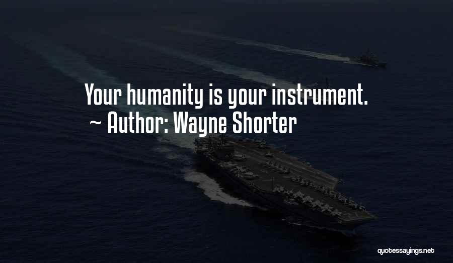 Wayne Shorter Quotes: Your Humanity Is Your Instrument.