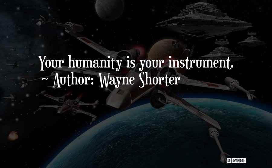 Wayne Shorter Quotes: Your Humanity Is Your Instrument.