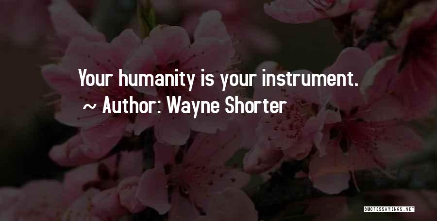 Wayne Shorter Quotes: Your Humanity Is Your Instrument.