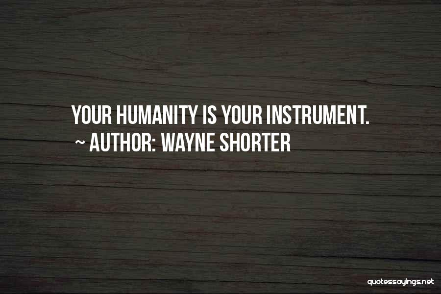 Wayne Shorter Quotes: Your Humanity Is Your Instrument.