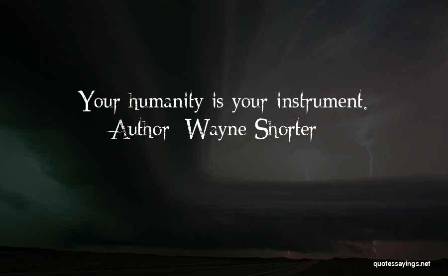 Wayne Shorter Quotes: Your Humanity Is Your Instrument.