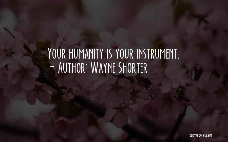 Wayne Shorter Quotes: Your Humanity Is Your Instrument.