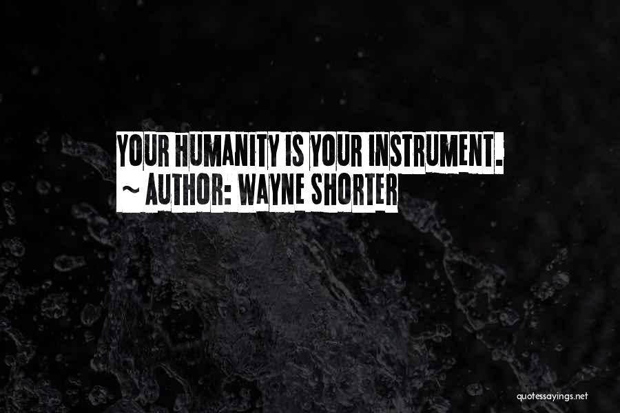 Wayne Shorter Quotes: Your Humanity Is Your Instrument.