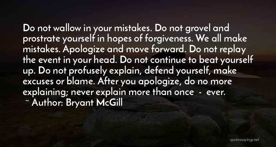 Bryant McGill Quotes: Do Not Wallow In Your Mistakes. Do Not Grovel And Prostrate Yourself In Hopes Of Forgiveness. We All Make Mistakes.