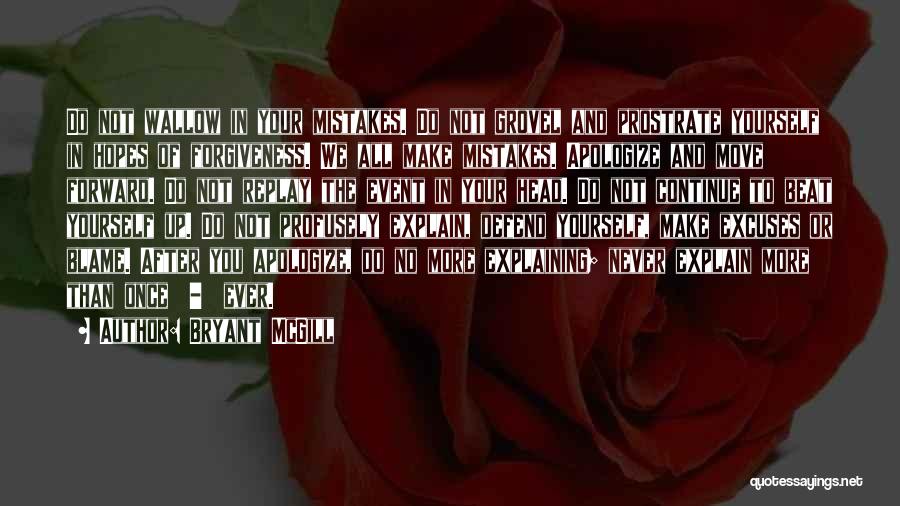 Bryant McGill Quotes: Do Not Wallow In Your Mistakes. Do Not Grovel And Prostrate Yourself In Hopes Of Forgiveness. We All Make Mistakes.