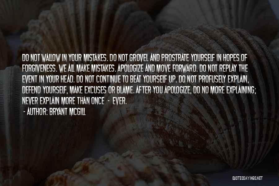 Bryant McGill Quotes: Do Not Wallow In Your Mistakes. Do Not Grovel And Prostrate Yourself In Hopes Of Forgiveness. We All Make Mistakes.