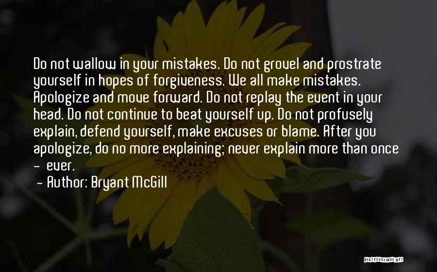 Bryant McGill Quotes: Do Not Wallow In Your Mistakes. Do Not Grovel And Prostrate Yourself In Hopes Of Forgiveness. We All Make Mistakes.