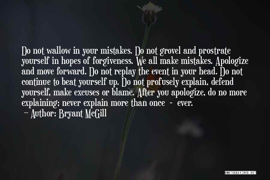 Bryant McGill Quotes: Do Not Wallow In Your Mistakes. Do Not Grovel And Prostrate Yourself In Hopes Of Forgiveness. We All Make Mistakes.