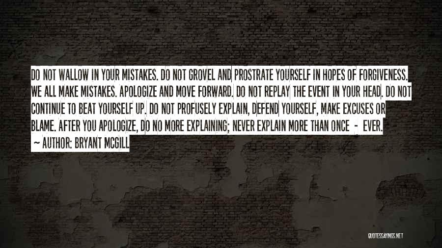 Bryant McGill Quotes: Do Not Wallow In Your Mistakes. Do Not Grovel And Prostrate Yourself In Hopes Of Forgiveness. We All Make Mistakes.