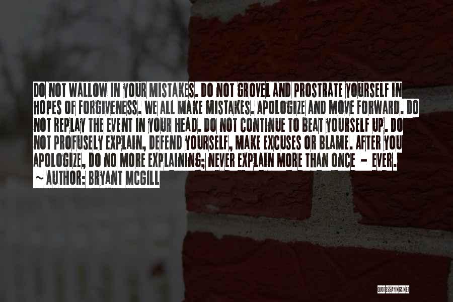 Bryant McGill Quotes: Do Not Wallow In Your Mistakes. Do Not Grovel And Prostrate Yourself In Hopes Of Forgiveness. We All Make Mistakes.