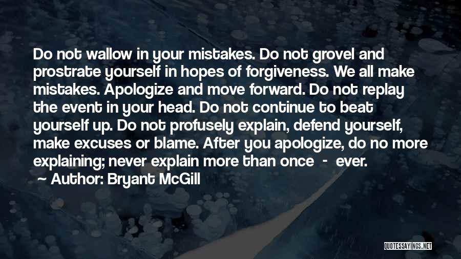 Bryant McGill Quotes: Do Not Wallow In Your Mistakes. Do Not Grovel And Prostrate Yourself In Hopes Of Forgiveness. We All Make Mistakes.