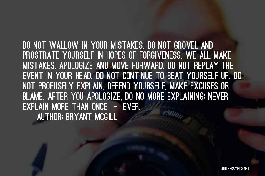 Bryant McGill Quotes: Do Not Wallow In Your Mistakes. Do Not Grovel And Prostrate Yourself In Hopes Of Forgiveness. We All Make Mistakes.