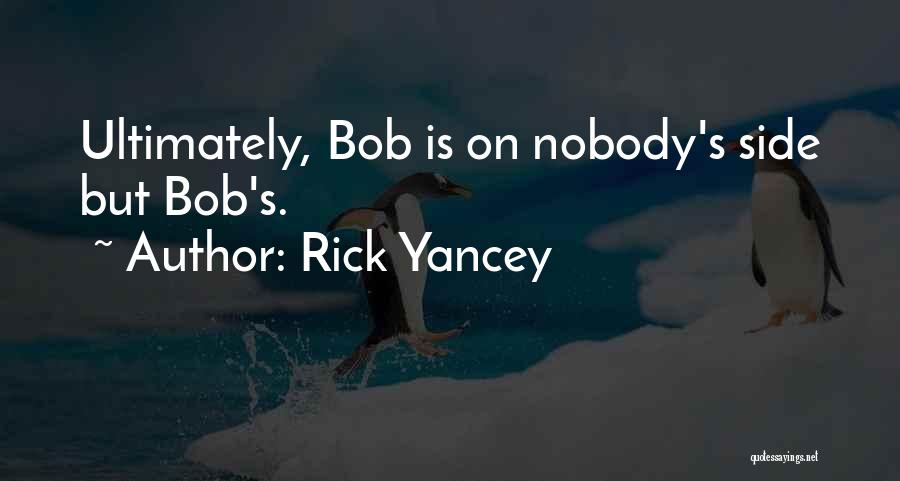 Rick Yancey Quotes: Ultimately, Bob Is On Nobody's Side But Bob's.