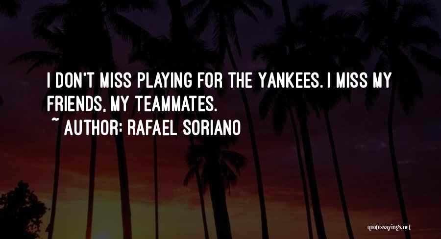 Rafael Soriano Quotes: I Don't Miss Playing For The Yankees. I Miss My Friends, My Teammates.