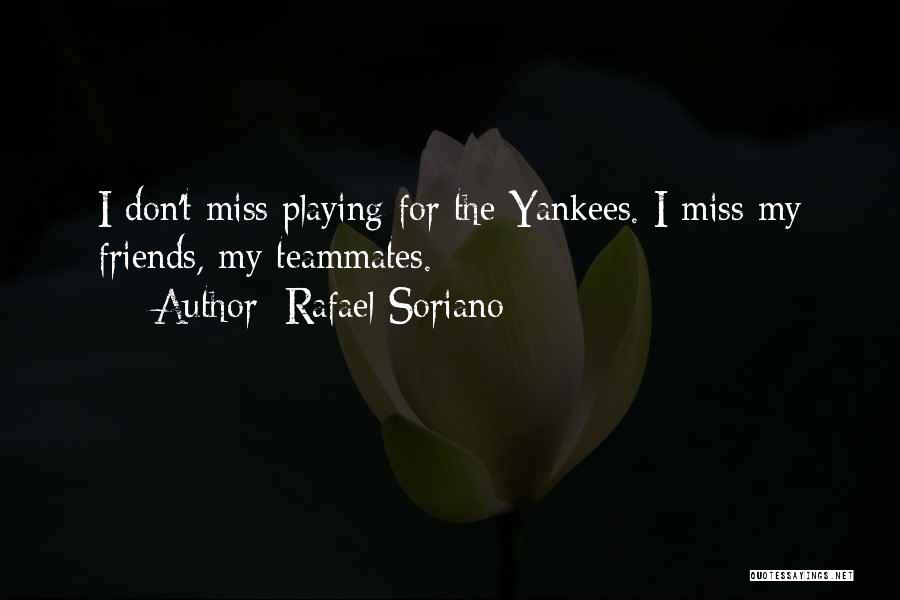 Rafael Soriano Quotes: I Don't Miss Playing For The Yankees. I Miss My Friends, My Teammates.